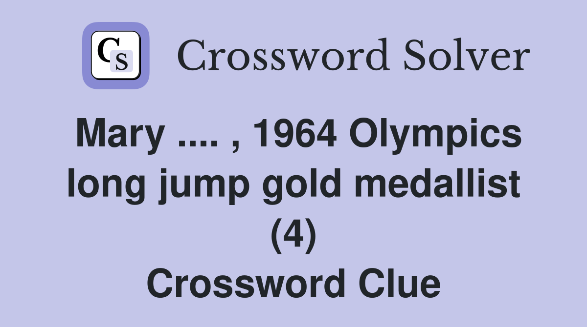 Mary. , 1964 Olympics long jump gold medallist (4) Crossword Clue
